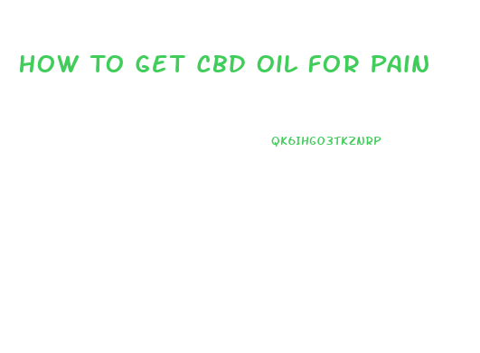 How To Get Cbd Oil For Pain