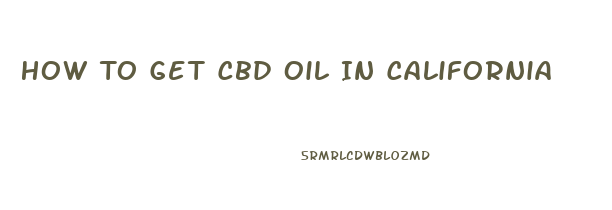How To Get Cbd Oil In California