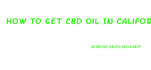 How To Get Cbd Oil In California