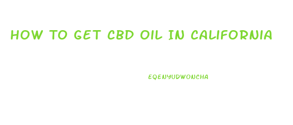How To Get Cbd Oil In California