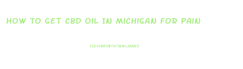 How To Get Cbd Oil In Michigan For Pain