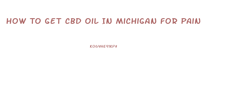 How To Get Cbd Oil In Michigan For Pain