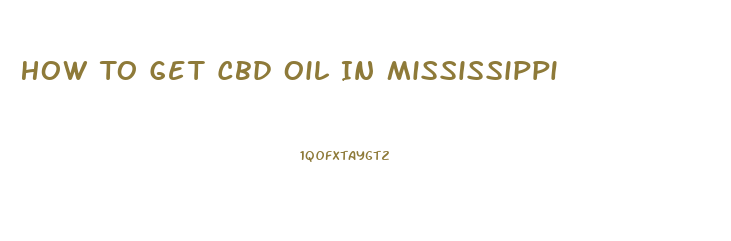 How To Get Cbd Oil In Mississippi