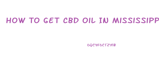 How To Get Cbd Oil In Mississippi