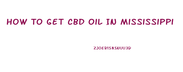 How To Get Cbd Oil In Mississippi