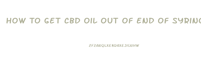 How To Get Cbd Oil Out Of End Of Syringe