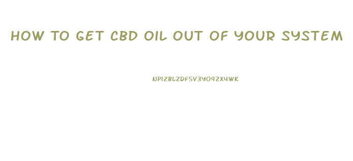 How To Get Cbd Oil Out Of Your System