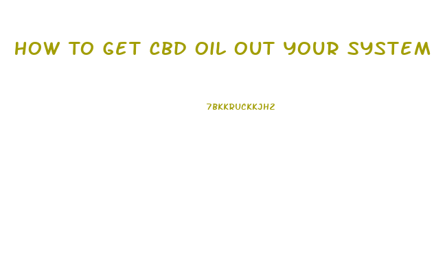 How To Get Cbd Oil Out Your System