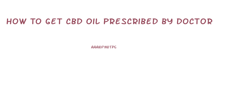 How To Get Cbd Oil Prescribed By Doctor
