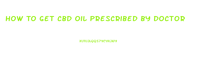 How To Get Cbd Oil Prescribed By Doctor