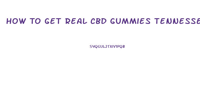 How To Get Real Cbd Gummies Tennessee