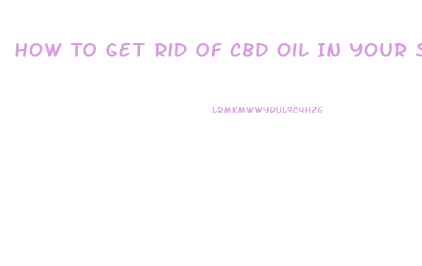 How To Get Rid Of Cbd Oil In Your System