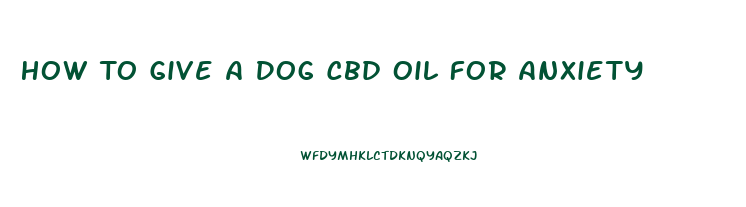 How To Give A Dog Cbd Oil For Anxiety