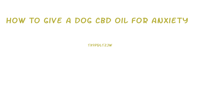 How To Give A Dog Cbd Oil For Anxiety