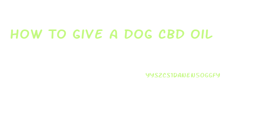 How To Give A Dog Cbd Oil
