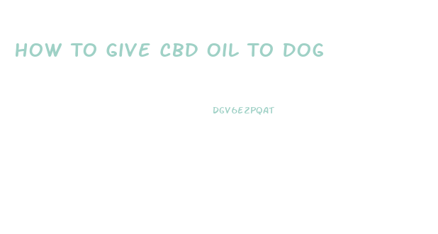 How To Give Cbd Oil To Dog