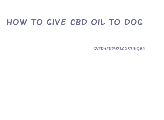 How To Give Cbd Oil To Dog