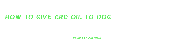 How To Give Cbd Oil To Dog
