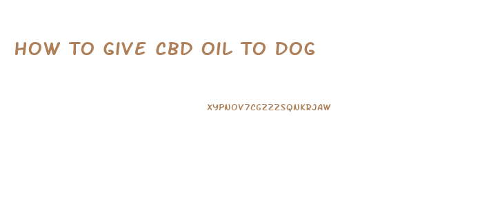 How To Give Cbd Oil To Dog