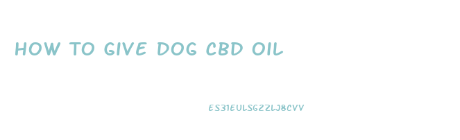 How To Give Dog Cbd Oil