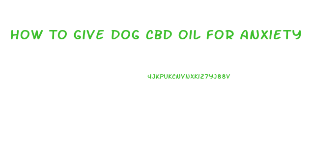 How To Give Dog Cbd Oil For Anxiety