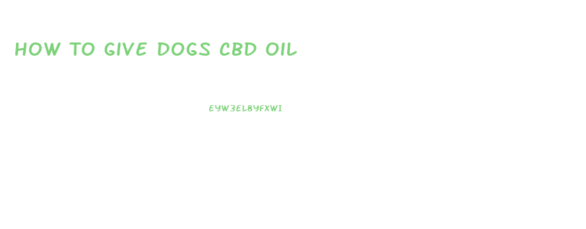 How To Give Dogs Cbd Oil