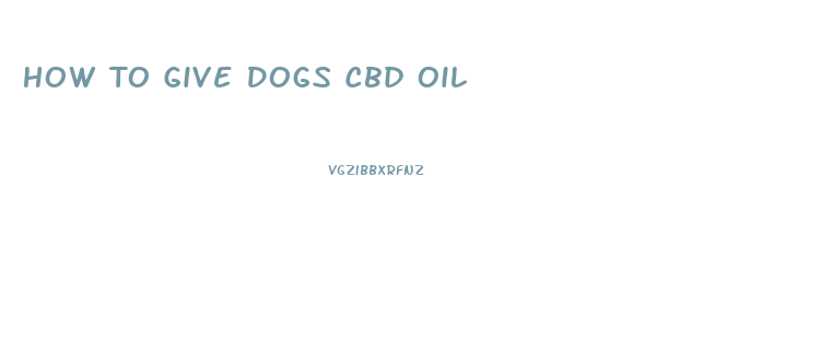 How To Give Dogs Cbd Oil