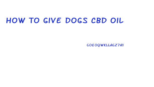 How To Give Dogs Cbd Oil