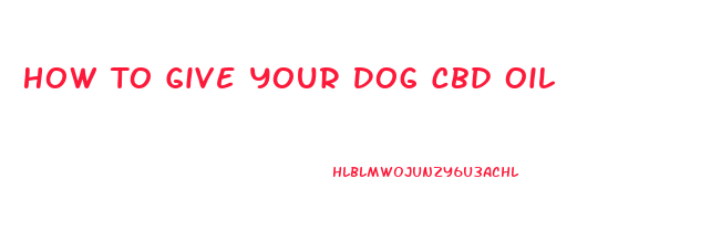 How To Give Your Dog Cbd Oil