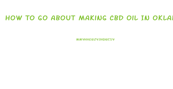 How To Go About Making Cbd Oil In Oklahoma