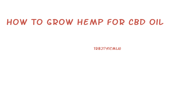 How To Grow Hemp For Cbd Oil