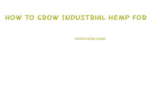 How To Grow Industrial Hemp For Cbd Oil