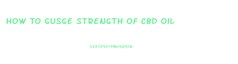 How To Gusge Strength Of Cbd Oil