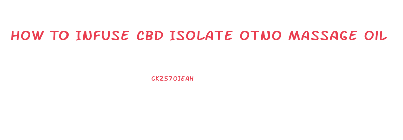 How To Infuse Cbd Isolate Otno Massage Oil