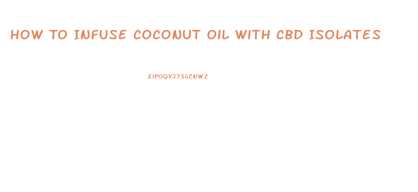 How To Infuse Coconut Oil With Cbd Isolates