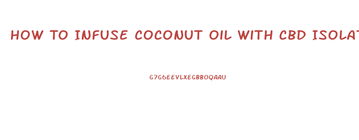 How To Infuse Coconut Oil With Cbd Isolates