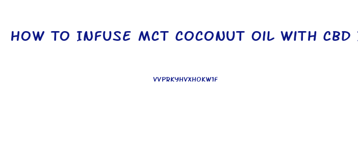 How To Infuse Mct Coconut Oil With Cbd Isolates