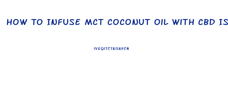 How To Infuse Mct Coconut Oil With Cbd Isolates