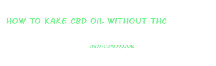 How To Kake Cbd Oil Without Thc