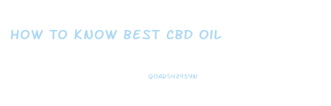 How To Know Best Cbd Oil