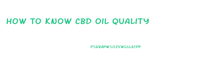 How To Know Cbd Oil Quality