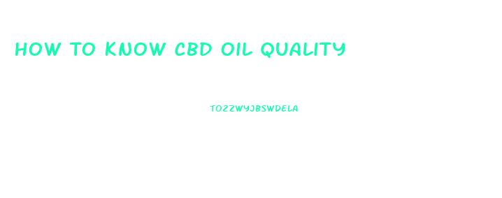 How To Know Cbd Oil Quality