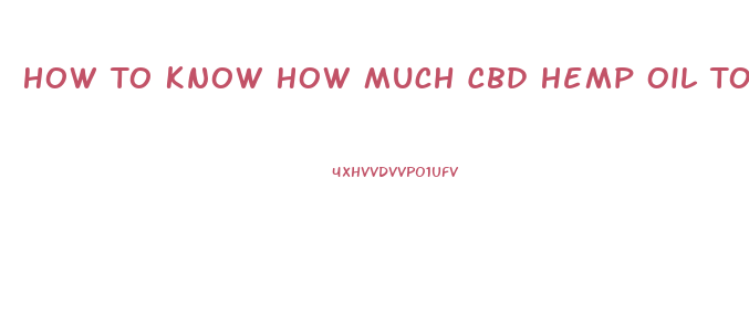 How To Know How Much Cbd Hemp Oil To Use For Severe Pain
