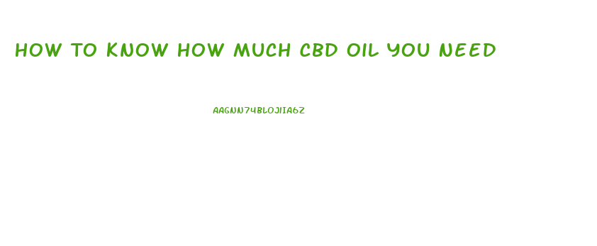 How To Know How Much Cbd Oil You Need