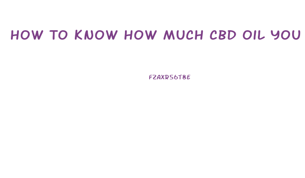 How To Know How Much Cbd Oil You Need