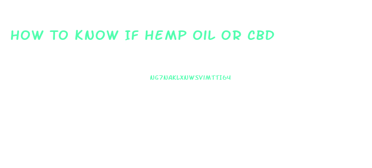 How To Know If Hemp Oil Or Cbd