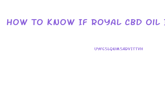How To Know If Royal Cbd Oil Is Real