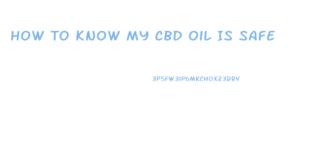 How To Know My Cbd Oil Is Safe