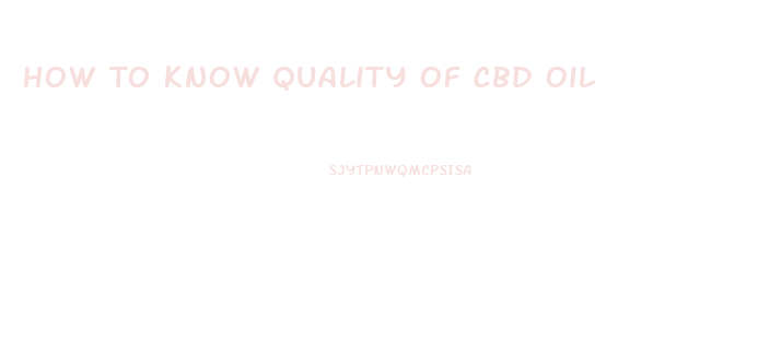 How To Know Quality Of Cbd Oil