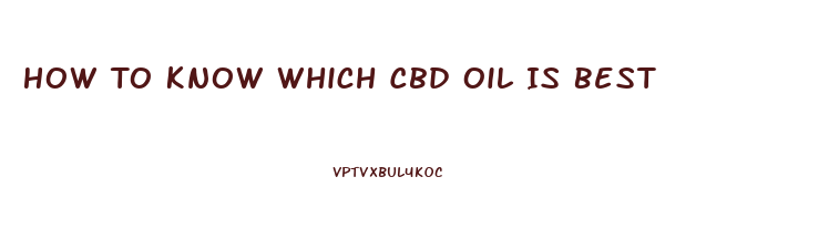 How To Know Which Cbd Oil Is Best